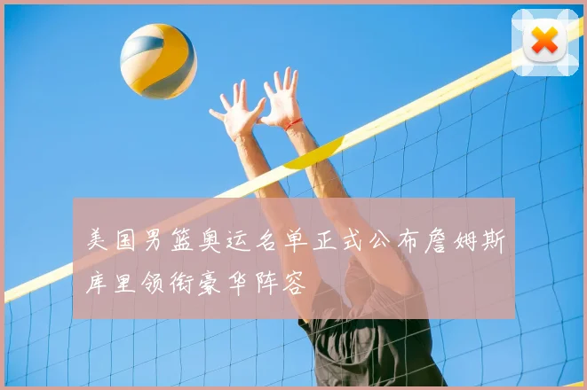 美国男篮奥运名单正式公布詹姆斯库里领衔豪华阵容