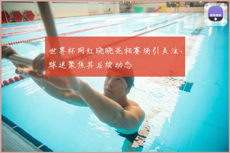 世界杯网红晓晓亮相赛场引关注,球迷聚焦其后续动态