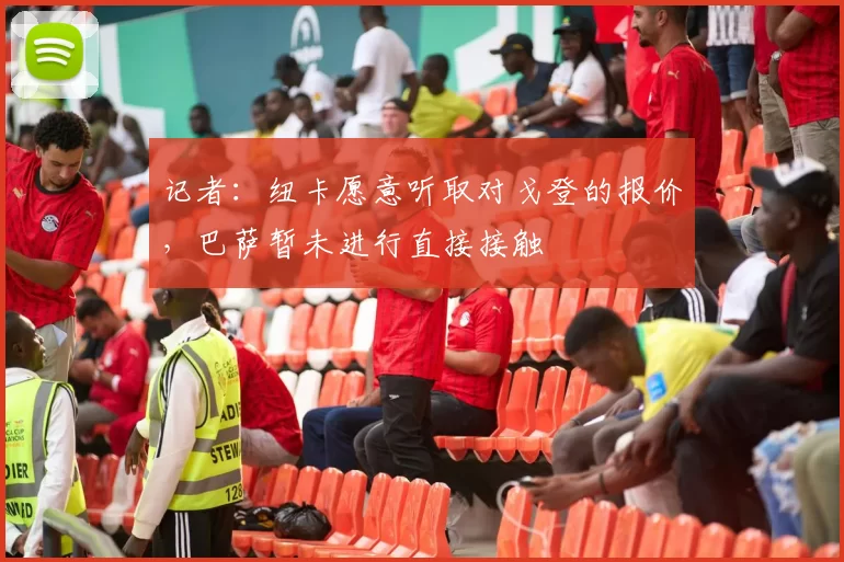 记者：纽卡愿意听取对戈登的报价，巴萨暂未进行直接接触