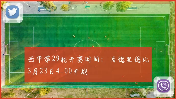 西甲第29轮开赛时间：马德里德比3月23日4_00开战