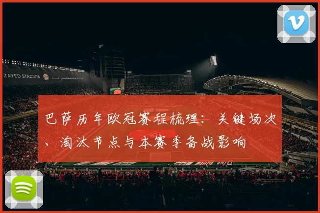巴萨历年欧冠赛程梳理：关键场次、淘汰节点与本赛季备战影响