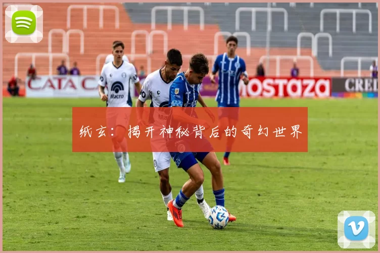 纸玄：揭开神秘背后的奇幻世界